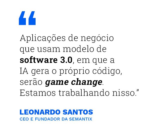 "Aplicações de negócio que usam modelo de software 3.0, em que a IA gera o próprio código, serão game change. Estamos trabalhando nisso." - Leonardo Santos, CEO e fundador da Semantix